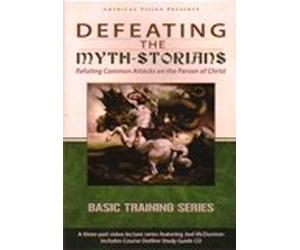 Defeating The Myth-Storians: Refuting Attacks on Christ