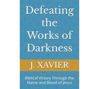 Defeating the Works of Darkness: Biblical Victory Through the Name and Blood of Jesus