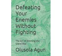 Defeating Your Enemies Without Fighting: The Art of Winning the Silent War