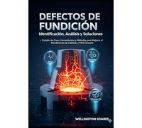 DEFECTOS DE FUNDICIÓN: Diagnóstico, Análisis y Estrategias Correctivas Incluye Estudio de Caso, Herramientas de Mejora del Rendimiento y un Glosario Técnico