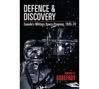 Defence and Discovery: Canada’s Military Space Program, 1945-74 (Studies in Canadian Military History)