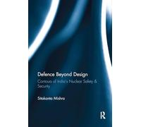 Defence Beyond Design: Contours of India’s Nuclear Safety and Security