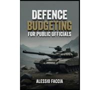 DEFENCE BUDGETING FOR PUBLIC OFFICIALS: Planning, Allocating and Controlling Public Resources for National Security (Defence and Military Strategy & Finance)