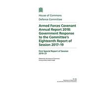 Defence Committee 1st Special Report. Armed Forces Covenant Annual Report 2018: Government Response to the Committee’s Eighteenth Report of Session 2017-19 (House of Commons Paper) HC 162
