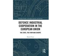 Defence Industrial Cooperation in the European Union: The State, the Firm and Europe (Routledge Studies in European Security and Strategy)