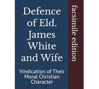 Defence of Eld. James White and Wife: Vindication of Their Moral Christian Character (facsimile edition)
