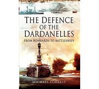 Defence of the Dardanelles: From Bombards to Battleships