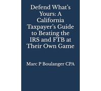 Defend What’s Yours: A California Taxpayer’s Guide to Beating the IRS and FTB at Their Own Game