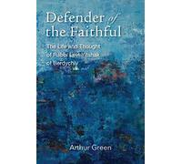 Defender of the Faithful - The Life and Thought of Rabbi Levi Yitshak of Berdychiv (Tauber Institute Series for the Study of European Jewry)