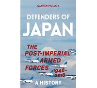 Defenders of Japan: The Post-Imperial Armed Forces 1946-2016, A History