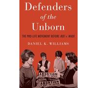 Defenders of the Unborn: The Pro-Life Movement before Roe v. Wade