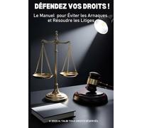 Défendez Vos Droits !: Le Manuel pour Éviter les Arnaques et Résoudre les Litiges