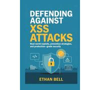 Defending Against XSS Attacks: Real-World Exploits, Prevention Strategies, and Production-Grade Security