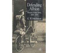 Defending Albion: Britain's Home Army 1908-1919 (Studies in Military and Strategic History)