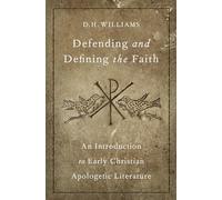 Defending and Defining the Faith: An Introduction to Early Christian Apologetic Literature