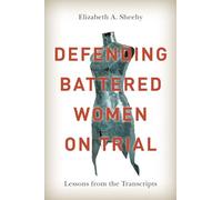 Defending Battered Women on Trial: Lessons from the Transcripts (Law and Society)