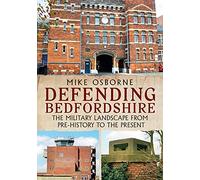 Defending Bedfordshire: The Military Landscape from Prehistory to the Present