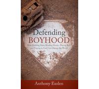 Defending Boyhood: How Building Forts, Reading Stories, Playing Ball, and Praying to God Can Change the World