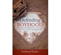 Defending Boyhood: How Building Forts, Reading Stories, Playing Ball, and Praying to God Can Change the World