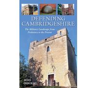 Defending Cambridgeshire: The Military Landscape from Prehistory to Present