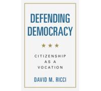 Defending Democracy : Citizenship as a Vocation