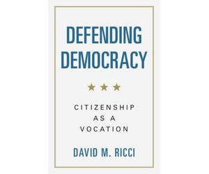Defending Democracy : Citizenship as a Vocation