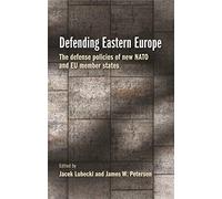 Defending Eastern Europe: The Defense Policies of New NATO and Eu Member States