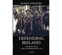 Defending Ireland: The Irish State and Its Enemies since 1922
