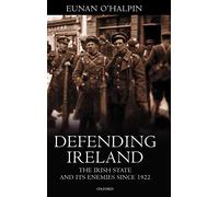 Defending Ireland: The Irish State and Its Enemies Since 1922