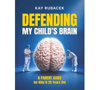 Defending My Child's Brain: A Parent Guide for Kids 0-25 Years Old: 1 (The Human Edge with Kay Rubacek)