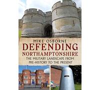 Defending Northamptonshire: The Military Landscape from Pre-history to the Present