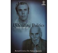 Defending Politics: Bernard Crick at The Political Quarterly: 4 (Political Quarterly Monograph Series)