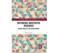 Defending Qualitative Research: Design, Analysis, and Textualization (Routledge Advances in Research Methods)