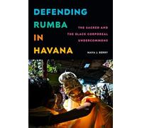 Defending Rumba in Havana: The Sacred and the Black Corporeal Undercommons