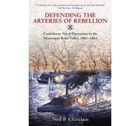 Defending the Arteries of Rebellion: Confederate Naval Operations in the Mississippi River Valley, 1861-1865