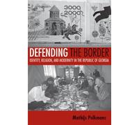 Defending the Border: Identity, Religion, and Modernity in the Republic of Georgia (Culture and Society after Socialism)