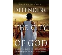 Defending the City of God: A Medieval Queen, the First Crusades, and the Quest for Peace in Jerusalem