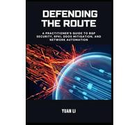 Defending the Route: A Practitioner's Guide to BGP Security, RPKI, DDoS Mitigation, and Network Automation: 3 (The BGP Masterclass)