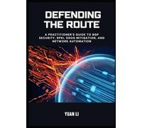 Defending the Route: A Practitioner's Guide to BGP Security, RPKI, DDoS Mitigation, and Network Automation (The BGP Masterclass)