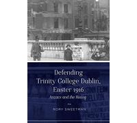 Defending Trinity College Dublin, Easter 1916: Anzacs and the Rising