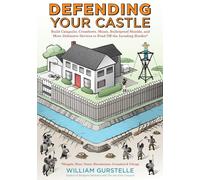 Defending Your Castle: Build Catapults, Crossbows, Moats, Bulletproof Shields, and More Defensive Devices to Fend Off the Invading Hordes