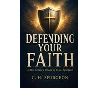 DEFENDING YOUR FAITH: A 21st Century Update of C. H. Spurgeon