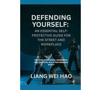Defending Yourself: An Essential Self-Protective Guide for the Street and Workplace: Building Confidence, Awareness, and Practical Skills for Personal Safety