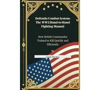 Defendu Combat System: The WW2 Hand-to-Hand Fighting Manual: How British Commandos Trained to Kill Quickly and Efficiently