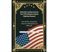 Defendu Combat System: The WW2 Hand-to-Hand Fighting Manual: How British Commandos Trained to Kill Quickly and Efficiently