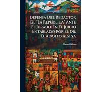Defensa Del Redactor De "La República" Ante El Jurado En El Juicio Entablado Por El Dr. D. Adolfo Alsina
