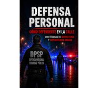 Defensa Personal: Cómo Defenderte en la Calle con Técnicas de Autodefensa y Supervivencia Urbana