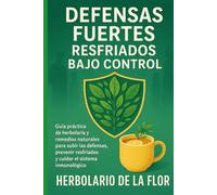 Defensas Fuertes, Resfriados Bajo Control: Guía práctica de herbolaria y remedios naturales para subir las defensas, prevenir resfriados y cuidar el ... natural, guía práctica y segura)