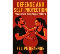 Defense and Self-Protection: Staying Safe When Danger Strikes (Survival Unlocked: Thriving When the World Falls Apart)