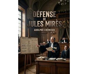 Défense de Jules Mirès: La défense de Jules Mirès par Adolphe Crémieux lors des audiences de 1861 à la Cour Impériale de Paris